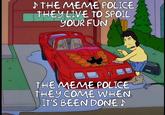 THEMEME POLIGE THEYLIVE TO SPOIL YOUR FUN THE MEME POLIGE THEY COME WHEN IT'S BEEN DONE