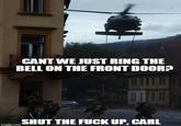 CANT WE JUST RING THE BELL ON THE FRONT DOORA SHUT THE F--- UP, CARL