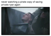 never watching a pirate copy of saving private ryan again
