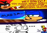 HE SONIC ! YOU KNOW WHAT MAKES YOU WEAK? YOUR LOYALTY TO YOUR PATHETIC FRIENDS MARIA. 2
