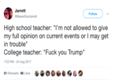 Jarrett @BasedGodJarrett Follow High school teacher: "l'm not allowed to give my full opinion on current events or I may get in trouble" College teacher: "F--- you Trump" 7:53 PM - 24 Aug 2017 51 Retweets 66 Likes