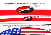 *sigh* USA is always late.. wait a minute where's that god-damn Sealand!?