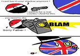 I cant live in your shadow anymore! I want to be a real country ! And for this.. you need to die BLAM Sorry Father! 0 ping