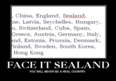 China, England, Sealand ne, Latvia, Seychelles, Hungary, o, Switzerland, Cuba, Spain, Greece, Austria, Germany, Italy and, Estonia, Prussia, Denmark, inland, Sweden, South Korea, Hong Kong FACE IT SEALAND YOU WILL NEVER BE A REAL COUNTRY.