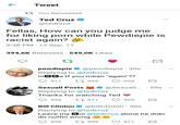 ← Tweet tYou Retweeted Ted Cruz @tedcruz Fellas, How can you judge me for liking porn while Pewdiepie is racist again? 9:38 PM 12 Sep. 17 394,6K Retweets 549,0K Likes pewdiepie @pewdiepie 30s Replying to @tedcruz niB Ba tf you mean "again"?? 911 999 999 Sexuall Posts嵓 @sexuall...-59s Replying to @tedcruz Thanks for watching Ted v 999 t 911 999 Bill Clinton@billclinton 30s Leave my Boi @tedcruz alone he didn Replying to @tedcruz do nuffin wrong 999 999 911