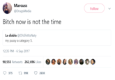 Marcuss @DrugsMedia Follow Bitch now is not the time La diabla @OhShitltsNaty my p---- a category 5. 2:35 PM-6 Sep 2017 98,555 Retweets 262,696 Likes Ge 375 th 99K 263K 4 ●园