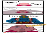 finally Found yo!!! natLY Beh? Fight me Kirby / his ime l wont MANi! http://lazy-time.deviantart.com/ https://www.patreon.com/lazytime https://twitter.com/Lazytim e