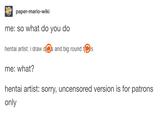 paper-mario-wiki me: so what do you do hentai artist: i draw ds and big round ts me: what? hentai artist: sorry, uncensored version is for patrons only