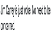Jim Carrey is just woke. No need to be concerned.