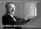 Hitler:IIhave the ultimate weaoon! have the ultimate The Allies: But can it run Crysis? CA N HA SO HEE2BURGER.COM。 e