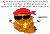 tag ur friend so they have to open their phone and look at this picture of a gangster chicken nugget for no reason IGAYIKYAKAPP