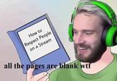 How to Respect People on a Stream all the pages are blank w--