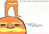 Iam the Lorax, I speak for the trees. The trees say Homosexuality is a sin
