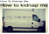 How To Kidnap Me How to kidnap me P FREE BAND MERCH