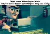 Nigerian sex slave When you're a Nigerian sex slave and your owner doesn't come for your daily a--- r----- Big mcthankies from mcspankies