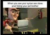 "Nice" When you see your syrian sex slave a--- fisting your pet brother