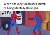 When Kim Jong Un accuses Trump of being Mentally Deranged