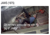 JAWS (1975) Oh no! He's gonna eat me with his big ol' JAWS!"