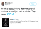 Brindlebeard @elijahbates Follow ) He left a legacy behind that everyone will continue to read just for the articles. They swear. #RIPHef Playboy @Playboy American lcon and Playboy Founder, Hugh M. Hefner passed away today. He was 91 . #RIPHef