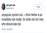 soft goth wife @judecomputer Follow unpopular opinion but...i think Hefner is an incredible role model. for other old rich men, who should also die 2:04 AM - 28 Sep 2017