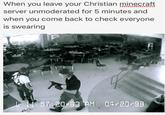 When you leave your Christian minecraft server unmoderated for 5 minutes and when you come back to check everyone is swearing 157 20 63 AM 04/20/98