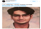 Kumail Nanjiani . @kumailn Follow ) Replying to @StephenAtHome @nickkroll I my defense, I knew looked horrible #PuberMe #PuertoRicoRelief