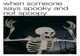when someone says spooky and not spoopy