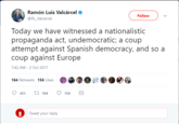 Ramón Luis Valcárcel @RL Valcarcel Follow Today we have witnessed a nationalistic propaganda act, undemocratic; a coup attempt against Spanish democracy, and so a coup against Europe 7:42 AM-2 Oct 2017 164 Retweets 156 Likes 0421 164 156 Tweet your reply