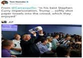 Tom Namako @TomNamako From @Carrasquillo: "In his best Stephen Curry impersonation, Trump softly shot paper towels into the crowd, which they enjoyed" S: AP くica te