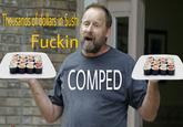 Thousands of dolars in Sush F----- COMPED