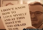 How To Love Myself I DON'T KNOW HOW TO LOVE MYSELF AND AT THIS POINT I'M TOO AFRAID TO ASK To Be Con tinved