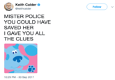 Keith Calder Follow Ide MISTER POLICE YOU COULD HAVE SAVED HER I GAVE YOU ALL THE CLUES 10:29 PM -30 Sep 2017