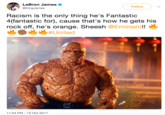 C @k ame es Racism is the only thing he's Fantastic 4(fantastic for), cause that's how he gets his rock off, he's orange. Sheesh @Eminem!! LeBron James @KingJames Follow #United 11:54 PM-10 Oct 2017