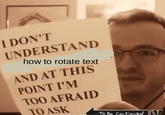 i dont understand how to rotate text and at this point im too afraid to ask I DON'T UNDERSTAND how to rotate text AND AT THIS POINT I'M TOO AFRAID TO ASK 0 To Be Cantinved IN
