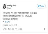 spooky skate @lxvelyy Follow if he comes thru w the modern tomatoes it'll be quiet but if he comes thru with the oLd tOmAtOes homeboy is gonna like get it#PSAT 11:04 AM - Oct 11, 2017 920ロ6,355 16,306