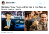 Clemzingis @TheClemReport Follow ) 、/ Cartoon Tony Romo either has a thin face or Uncle Jack's hands TONY'S T RU CORN 9:44 PM-12 Oct 2017