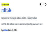 TOP DEFINITION roll tide Rally chant for University of Alabama athletics, especially football. Roll Tide, Roll!Alabama holds 12 national championships, and Auburn has 1. by acidosis March 11,2005