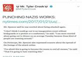 ee Mr. Tyler Crook @MrTylerCrook PUNCHING NAZIS WORKS: nytimes.com/2017/01/21/us/ Mr. Spencer said he was worried about being attacked again "I don't think I could go out to an inauguration event without bodyguards or a protest or a conference," he said. "I am more worried about going out to dinner on an average Tuesday because these kind of people are roaming around." On Periscope, Mr. Spencer also expressed concern about the spread of the footage of the attack online. "I'm afraid this is going to become the meme to end all memes," he said. "That I'm going to hate watching this."