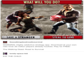 WHAT WILL YOU DO? SAVE A STRANGER STEAL TO LIVE el thewalkingdeadroadtosurvival WARNING: Highly addictive strategy app. Download at your owrn risk! Over 20 million players already hooked. Play for FREE! The Walking Dead: Road to Survival lonely-space-kid EAT THE CHILD