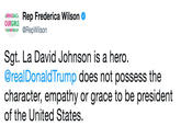 MBRINGBACA Rep Frederica Wilson OURGIRLS Sgt. La David Johnson is a hero @realDonaldTrump does not possess the character, empathy or grace to be president of the United States.