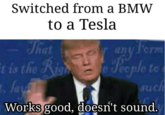 Switched from a BMW to a Tesla t is t to 25 /a Works good, doesn't sound.