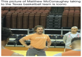 This picture of Matthew McConaughey taking to the Texas basketball team is iconic