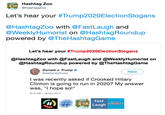 Hashtag Zoo @HashtagZoo Let's hear your #Trump2020Electionslogans @HashtagZoo with @FastLaugh and @WeeklyHumorist on @HashtagRoundup powered by @TheHashtagGame Let's hear your #Trump2020ElectionSlogans @HashtagZoo with @FastLaugh and @WeeklyHumorist orn @HashtagRoundup powered by @TheHashtagGame Donald J. Trump Follow GrealDonaldTrump I was recently asked if Crooked Hillary Clinton is going to run in 2020? My answer was, "I hope so!" 6:12 AM-16 Oct 2017 Fast wLENLY Laugh HUMORIST