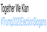 Together We Klan #Trump2020ElectionSlogans