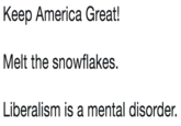Keep America Great! Melt the snowflakes. Liberalism is a mental disorder.