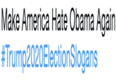Make America Hate Obama Again #Trump2020ElectionSlogans