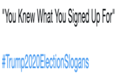 "You Knew What You Signed Up For" #Trump2020Electionslogans
