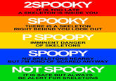 2SPOOKY SPOOKY PSPOOPY SPOOPY NOT SPOOKY IT IS TOO LATE A SKELETON IS INSIDE YOU THERE IS A SKELETON RIGHT BEHIND YOU LOOK OUT IMMINENT DANGER OF SKELETONS NO SKELETONS NEARBY BUT I'M KIND OF SCARED ANYWAY IT IS SAFE BUT ALWAYS BE ALERT FOR SKELETONS