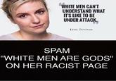 "Spam white men are gods" WHITE MEN CANT UNDERSTAND WHAT ITS LIKE TO BE UNDER ATTACK. LENA DUNHAM SPAM "WHITE MEN ARE GODS" ON HER RACIST PAGE