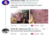 No Personal Questions nat loves cole @jugsbeanie Replying to @colesprouse why do you have bread in your pocket 929 207 1,228 Cole M. Sprouse $ @coles...-8h ﹀ No personal questions please 69 口320 2,474